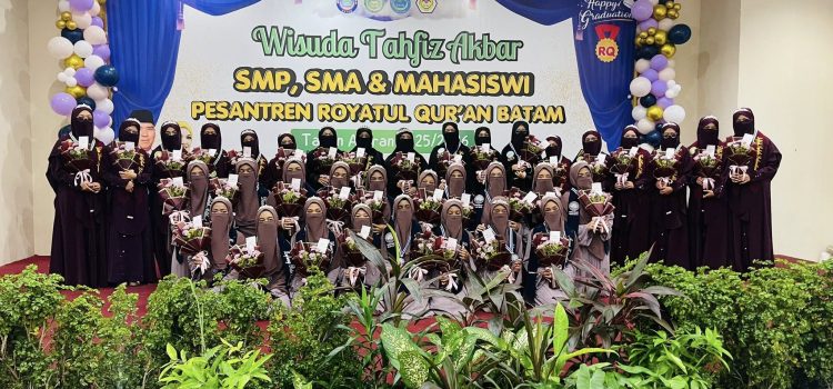 WISUDA TAHFIZ AKBAR KE-5 SMP, SMA & MAHASISWI PESANTREN ROYATUL QUR’AN BATAM